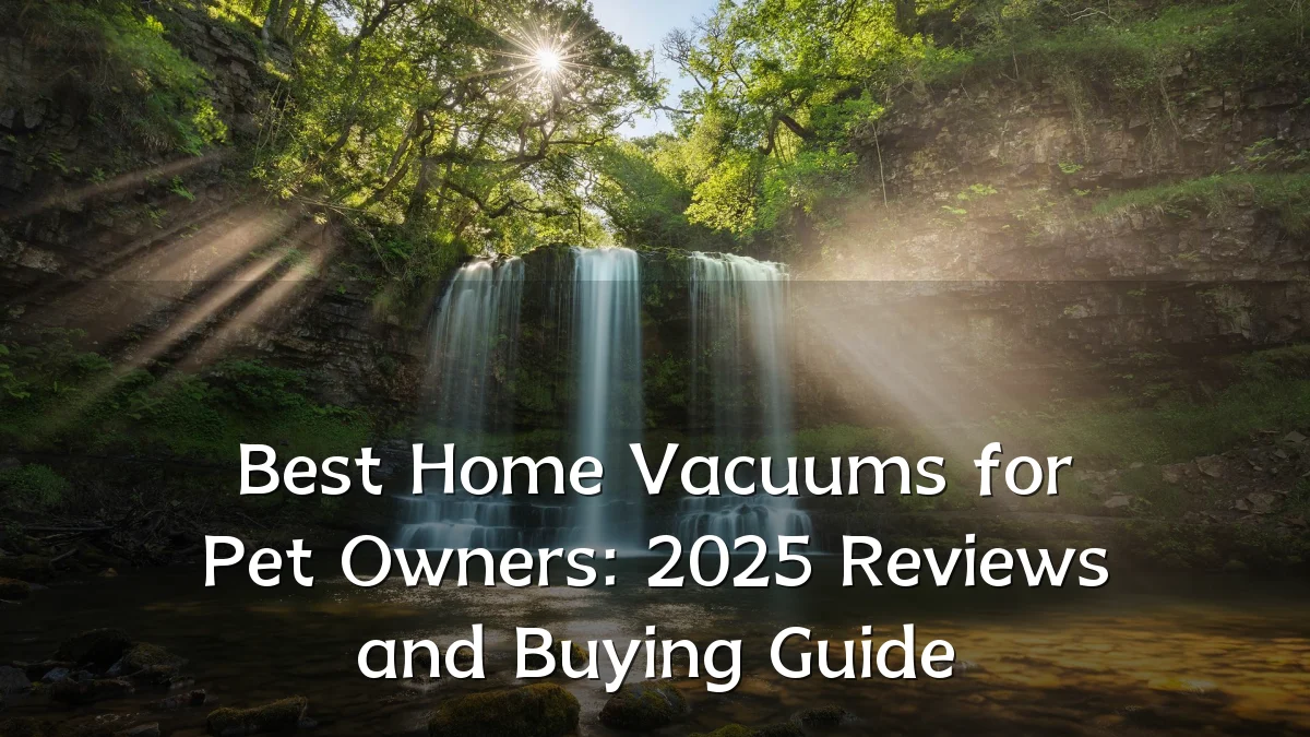Best Home Vacuums for Pet Owners: 2025 Reviews and Buying Guide
