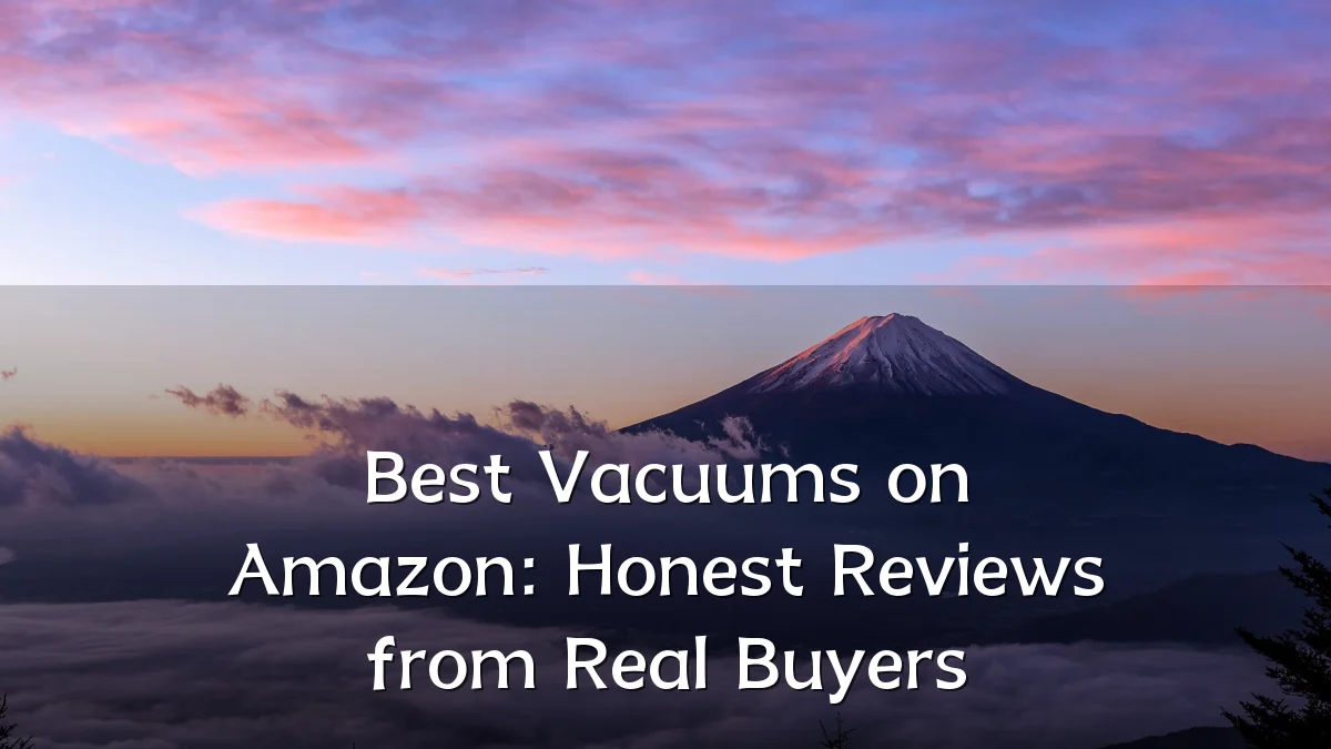 Best Vacuums on Amazon: Honest Reviews from Real Buyers