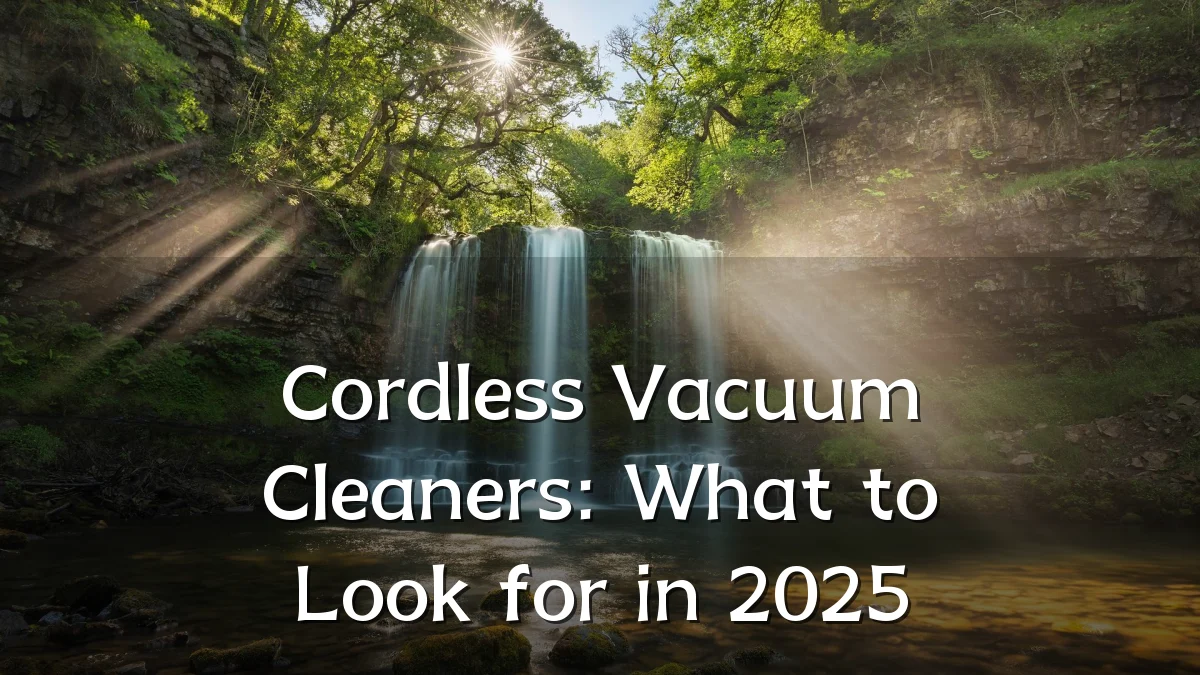 Cordless Vacuum Cleaners: What to Look for in 2025
