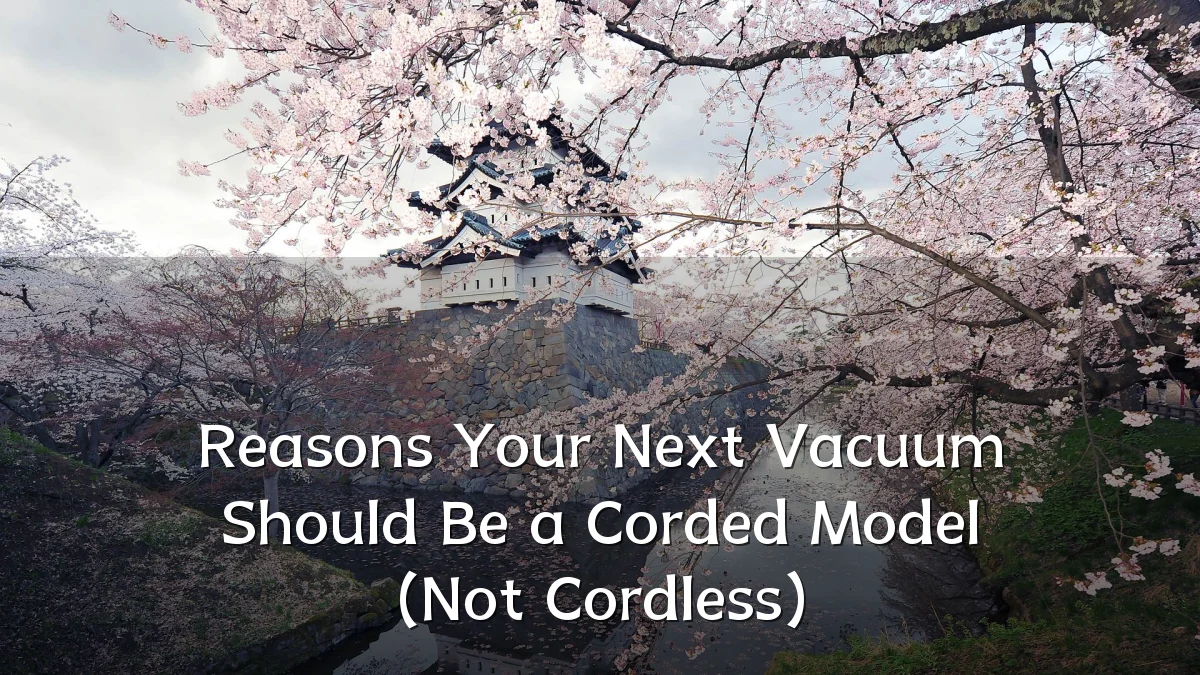 Reasons Your Next Vacuum Should Be a Corded Model (Not Cordless)