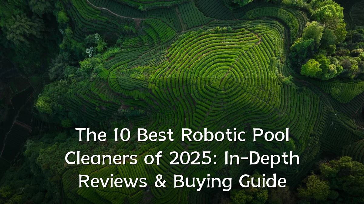The 10 Best Robotic Pool Cleaners of 2025: In-Depth Reviews & Buying Guide