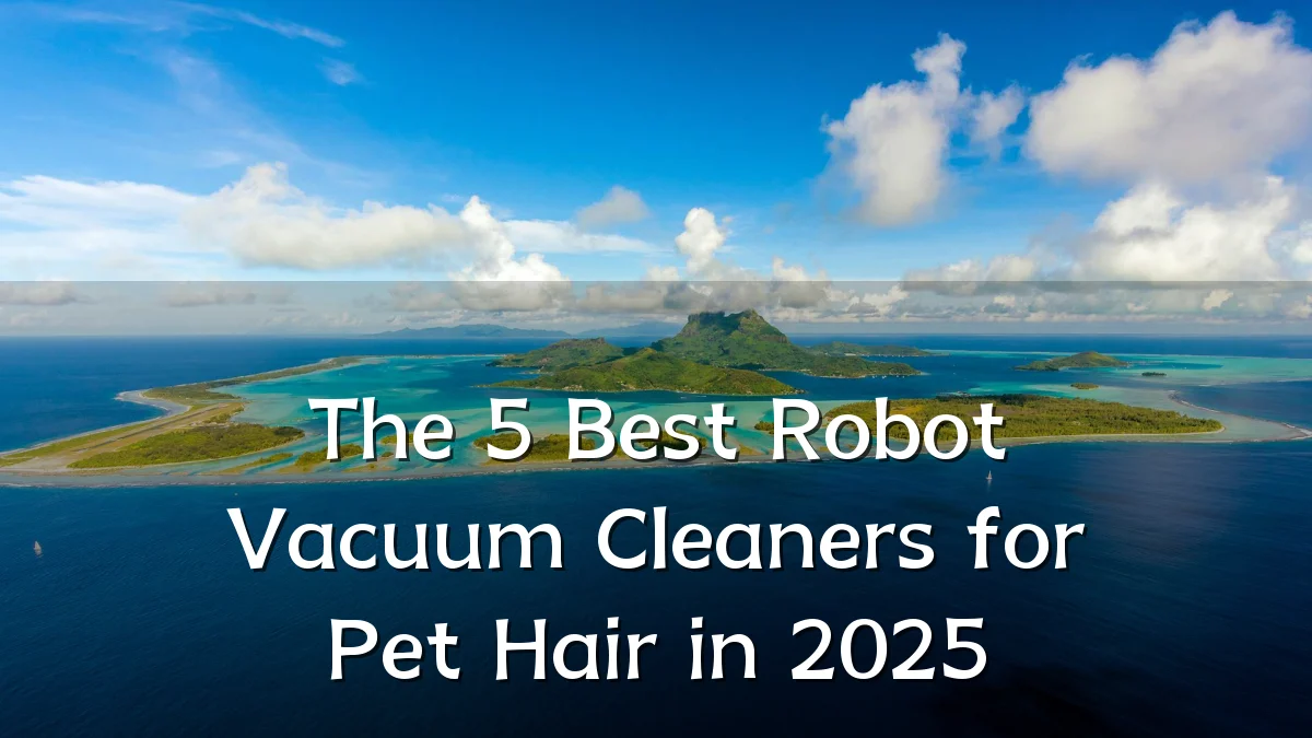 The 5 Best Robot Vacuum Cleaners for Pet Hair in 2025