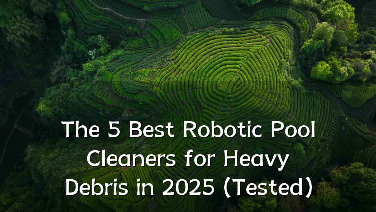 The 5 Best Robotic Pool Cleaners for Heavy Debris in 2025 (Tested)
