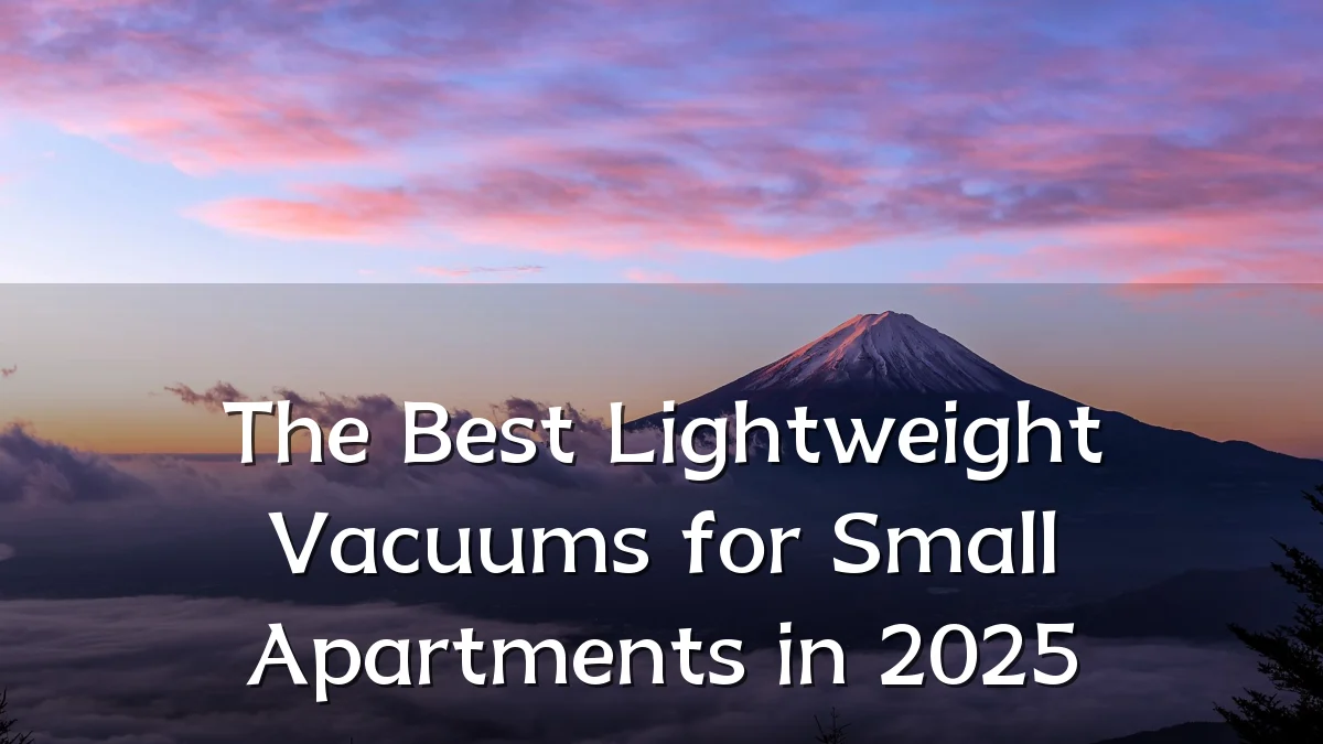The Best Lightweight Vacuums for Small Apartments in 2025