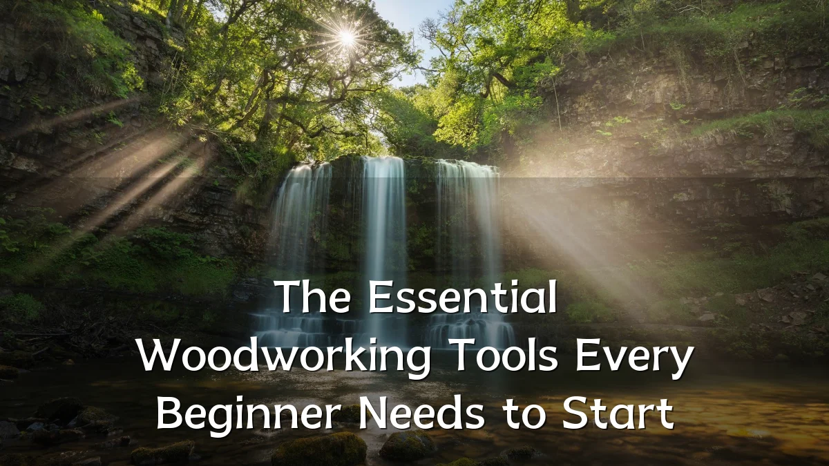 The Essential Woodworking Tools Every Beginner Needs to Start
