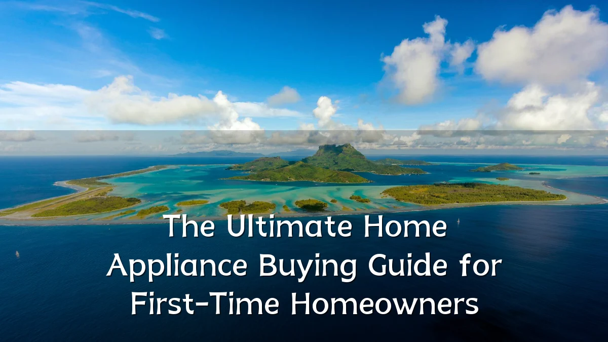 The Ultimate Home Appliance Buying Guide for First-Time Homeowners
