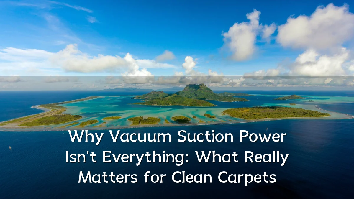 Why Vacuum Suction Power Isn't Everything: What Really Matters for Clean Carpets